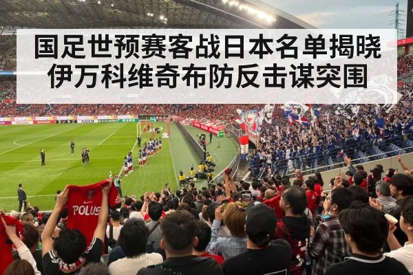 国足世预赛客战日本名单揭晓 伊万科维奇布防反击谋突围